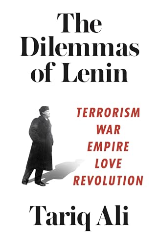 The Dilemmas of Lenin: Terrorism, War, Empire, Love, Rebellion: Terrorism, War, Empire, Love, Revolution von Verso